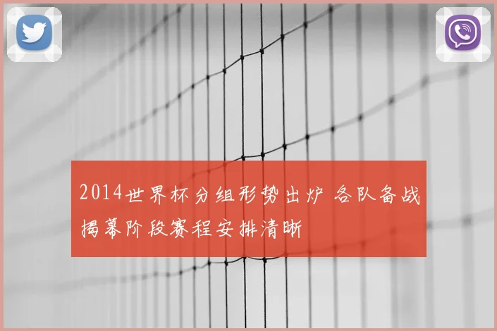 2014世界杯分组形势出炉 各队备战揭幕阶段赛程安排清晰