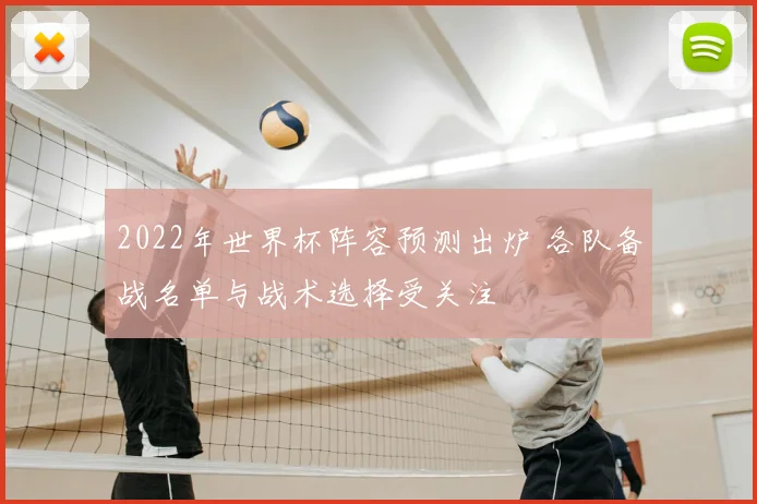 2022年世界杯阵容预测出炉 各队备战名单与战术选择受关注