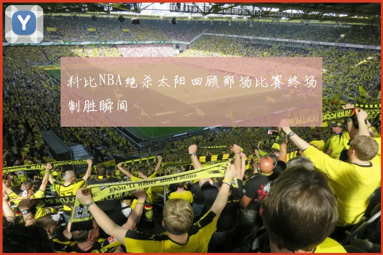 科比NBA绝杀太阳回顾那场比赛终场制胜瞬间