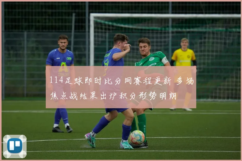 114足球即时比分网赛程更新 多场焦点战结果出炉积分形势明朗