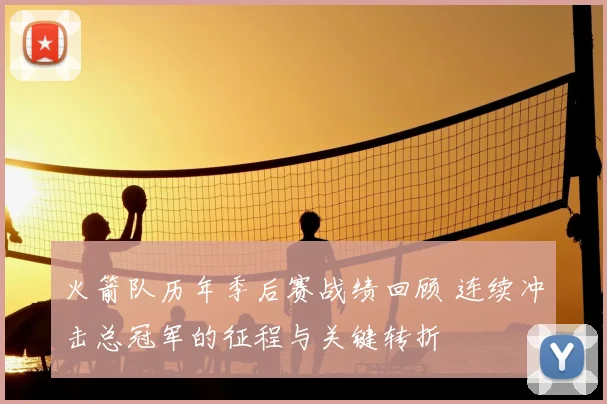 火箭队历年季后赛战绩回顾 连续冲击总冠军的征程与关键转折
